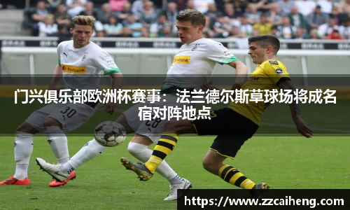 门兴俱乐部欧洲杯赛事：法兰德尔斯草球场将成名宿对阵地点