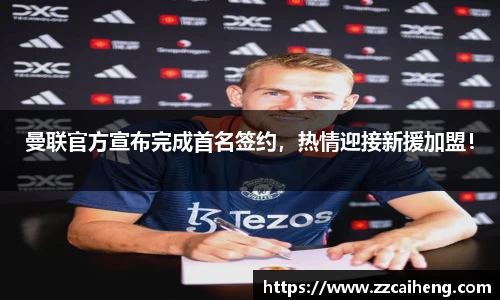 曼联官方宣布完成首名签约，热情迎接新援加盟！